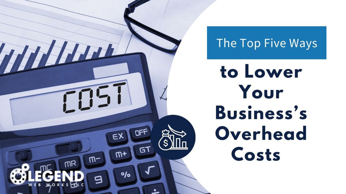 The Top Five Ways to Lower Your Business's Overhead Costs